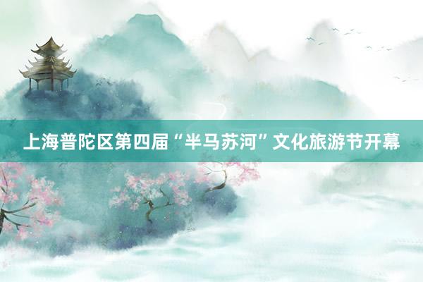 上海普陀区第四届“半马苏河”文化旅游节开幕