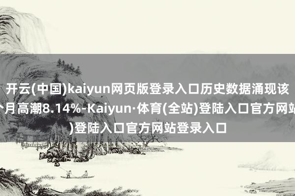 开云(中国)kaiyun网页版登录入口历史数据涌现该基金近1个月高潮8.14%-Kaiyun·体育(全站)登陆入口官方网站登录入口